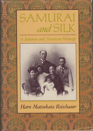 Item #13966 Samurai and Silk: A Japanese and American Heritage. Haru Matsukata Reischauer