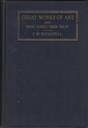 Item #15949 Great Works of Art and What Makes Them Great. F. W. Ruckstull