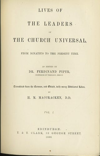 Item #18691 Lives of the Leaders of the Church Universal: From Ignatius to the Present Time. (Two Volumes). Ferdinand Piper, ed. Trans., additional, H. M. MacCracken.