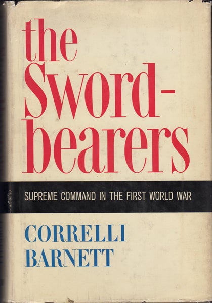 Item #18884 The Swordbearers. Supreme Command in the First World War. Correlli Barnett.