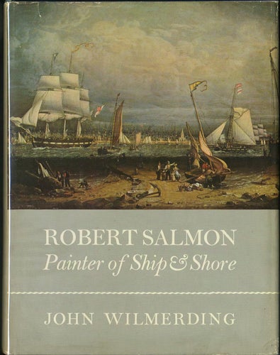 Item #20843 Robert Salmon: Painter of Ships and Shore. John Wilmerding.