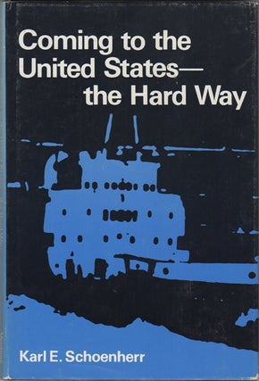 Item #21344 Coming to the United States - the Hard Way. Karl E. Schoenherr