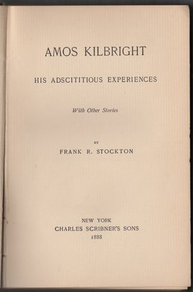 Item #21848 Amos Kilbright: His Adscititious Experiences, With Other Stories. Frank R. Stockton