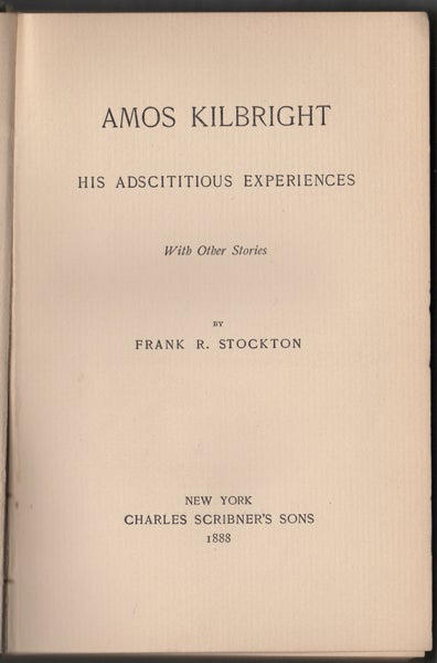 Item #21848 Amos Kilbright: His Adscititious Experiences, With Other Stories. Frank R. Stockton.