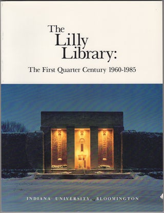 Item #23492 The Lilly Library: The First Quarter Century 1960-1985. Lilly Library