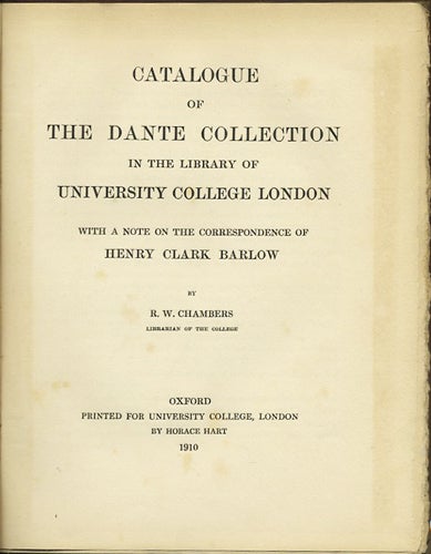 Item #23568 Catalogue of the Dante Collection in the Library of University College London with a Note on the Correspondence of Henry Clark Barlow. R. W. Chambers, Dante.