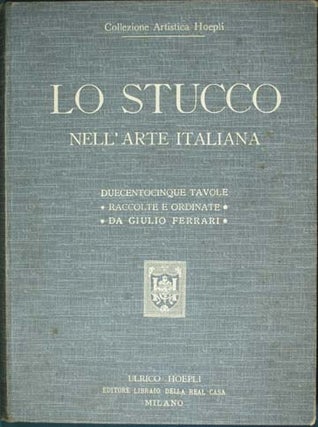 Item #25483 Lo stucco nell'arte italiana; riproduzioni in parte inedite di saggi del periodo...