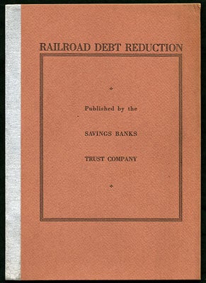 Item #26767 Railroad Debt Reduction: Outline of a Plan for the Gradual Reduction of Railroad Debt, Tested by Application to the Financial History of Three Bankrupt Railroads. Irvin Bussing.