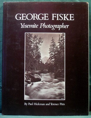 Item #26862 George Fiske: Yosemite Photographer. Paul Hickman, Terence Pitts