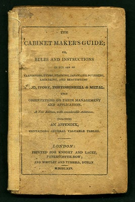 Item #27215 The Cabinet Maker's Guide; or, Rules and Instructions in the Art of Varnishing, Dying, Staining, Japanning, Polishing, Lackering, and Beautifying Wood, Ivory, Tortoiseshell & Metal, with Observations on Their Management and Application. George A. Siddons, attrib.