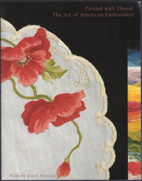 Item #27249 Painted with Thread: The Art of American Embroidery. Paula Bradstreet Richter.