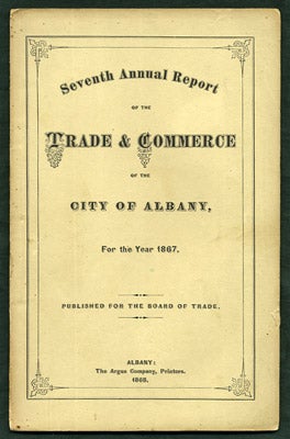 Item #27263 Seventh Annual Report of the Trade and Commerce of the City of Albany, for the Year 1867. Albany Board of Trade.