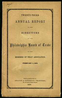 Item #27278 Twenty-Third Annual Report of the Directors of the Philadelphia Board of Trade to the Members of that Association, February 5, 1856. Philadelphia Board of Trade.