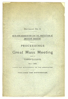 Item #27291 Proceedings of the Mass Meeting held at Cooper Institute, New York, February 1st, 1883: addresses of Peter Cooper, William E. Dodge, William M. Evarts, Dexter A. Hawkins, and Cyrus Hamlin: Addresses and resolutions adopted by the meeting. George New York Association for the Protection of American Industry. Butler, Peter Cooper.