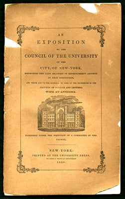 Item #27322 An Exposition by the Council of the University of the City of New York, Respecting the Late Measures of Retrenchment Adopted in that Institution, and which lead to the Dismissal of some of the Professors in the Faculty of Science and Letters, with an Appendix. James New York University . Tallmadge, University of the City of New York.