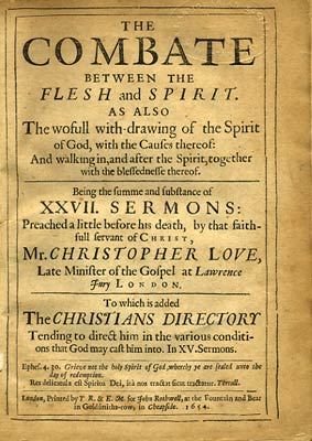 Item #27380 The Combate between the Flesh and Spirit: as also the wofull with-drawing of the spirit of God, with the causes thereof, and walking in, and after the Spirit, together with the blessednesse thereof, being the summe and substance of XXVII. sermons preached a little before his death ... to which is added The Christians directory, tending to direct him in the various conditions that God God may cast him into, in XV. sermons. Christopher Love.