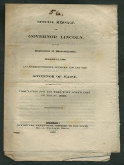 Special Message of Governor Lincoln, to the Legislature of Massachusetts, March 17, 1832. And Correspondence between him and the Governor of Maine, in relation to a Negotiation for the Territory North East of the St. John. House Document 56.