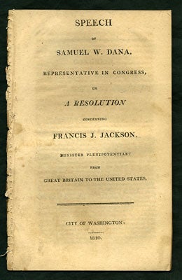 Item #27842 Speech of Samuel W. Dana, Representative in Congress, on a Resolution Concerning Francis J. Jackson, Minister Plenipotentiary from Great Britain to the United States. Samuel W. Dana.