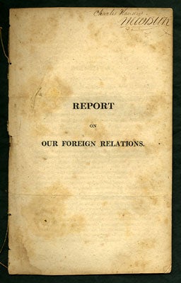 Item #27847 Report on Our Foreign Relations. Report, &c. [of] The Committee of both Houses, appointed to consider and report on the expediency of expressing the sense of the Legislature on the present Alarming State of our Foreign Relations, and on the causes which have produced it. Massachusetts. General Court. Joint Committee on Foreign Relations, attrib.