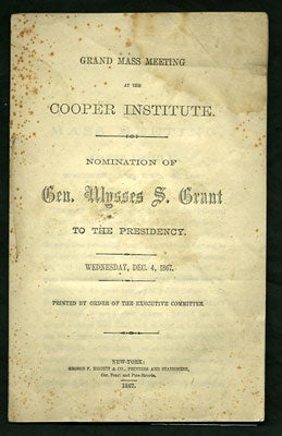Item #27894 Grand Mass Meeting at the Cooper Institute. Nomination of Gen. Ulysses S. Grant to the Presidency. Wednesday, Dec. 4, 1867. Ulysses S. Grant, New York Citizens.