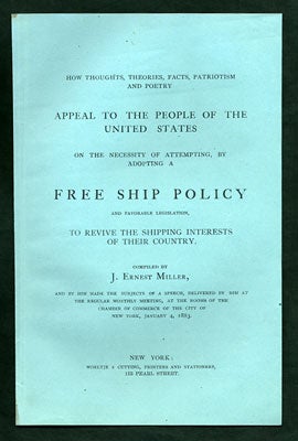 Item #27910 How Thoughts, Theories, Facts, Patriotism and Poetry Appeal to the People of the United States on the Necessity of Attempting, by Adopting a Free Ship Policy and Favorable Legislation, to Revive the Shipping Interests of their Country, compiled by J. Ernest Miller, and by him made the Subjects of a Speech, Delivered by him at the Regular Monthly Meeting, at the rooms of the Chamber of Commerce of the City of New York, January 4, 1883. J. Ernest Miller, compiler.