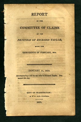 Item #27968 Report of the Committee of Claims on the Petition of Richard Taylor, made the Thirteenth of February, 1805. January 11, 1810. Accompanying a bill for the relief of Richard Taylor. Presented this day. Samuel Whittlesey United States. Congress. House. Committee on Claims. Dana.