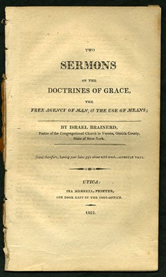 Item #28064 Two Sermons on the Doctrines of Grace, the Free Agency of Man, & The Use of Means; by Israel Brainerd, Pastor of the Congregational Church in Verona, Oneida County, State of New-York. Israel Brainard, Israel Brainerd.