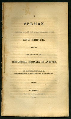 Item #28074 A Sermon, delivered Sept. 22, 1818, at the Dedication of the New Edifice, erected for the use of the Theological Seminary in Andover. By Ebenezer Porter, D.D. Bartlet Professor of Sacred Rhetoric in the Seminary. Ebenezer Porter.