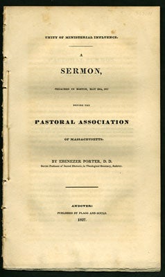 Item #28085 Unity of Ministerial Influence. A Sermon, preached in Boston, May 29th, 1827 before the Pastoral Association of Massachusetts. By Ebenezer Porter, D.D. Bartlet Professor of Sacred Rhetoric, in Theological Seminary, Andover. Ebenezer Porter.