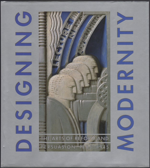 Item #28104 Designing Modernity. The Arts of Reform and Persuasion 1885-1945. Selections from the Wolfsonian. Wendy Kaplan, ed.