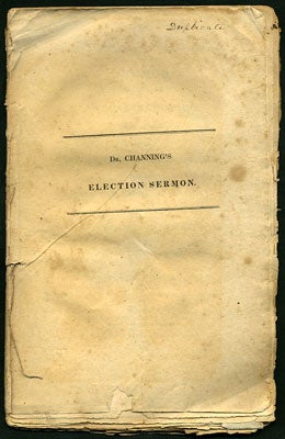 Item #28315 A Sermon, Preached at the Annual Election, May 26, 1830, Before His Excellency Levi Lincoln, Governor, His Honor Thomas L. Winthrop, Lieutenant Governor, The Honorable Council, and the Legislature of Massachusetts. William E. Channing.