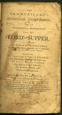 Item #28345 The Communicant's Spiritual Companion. Or, an Evangelical Preparation for the Lord's Supper. In which I. The Nature of the Ordinance is Shewn. II. The Dispositions Requisite for a Profitable Participation thereof. Wherein, the Careless Sinner is Admonished, the Formalist Detected and Reproved, the Feeble-Minded Comforted, the Doubting Relieved, the Sincere Assisted, and the Faithful Comfirmed. With Meditations and Helps for Prayer, suitable to the Subject. Thomas Haweis.