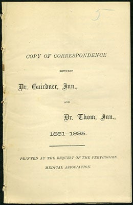 Item #28404 Copy of Correspondence between Dr. Gairdner, Jun., and Dr. Thom, Jun., 1881-1885 [with] Perthshire Medical Association, Meeting 4th December, 1885. James Gairdner Jr., Alexander Thom Jr.