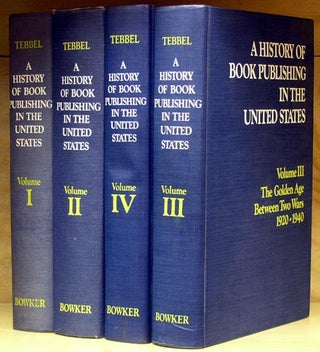 Item #28449 A History of Book Publishing in the United States. [Four Volumes]. John Tebbel