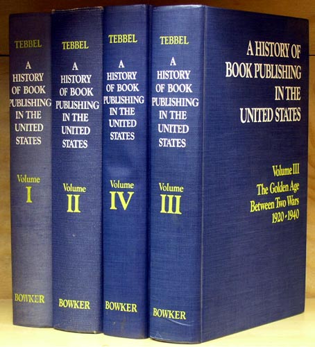 Item #28449 A History of Book Publishing in the United States. [Four Volumes]. John Tebbel.