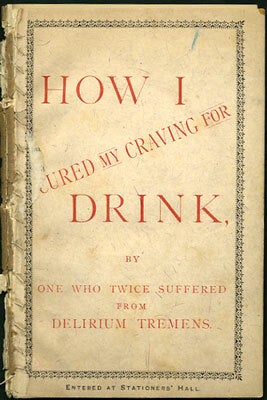 Item #28462 How I Cured my Craving for Drink, by One who Twice Suffered from Delirium Tremens....