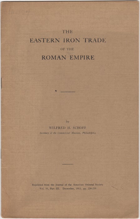 Item #29044 The Eastern Iron Trade of the Roman Empire. [Reprinted from the Journal of the American Oriental Society, Vol. 35, Part III. December, 1915. pp. 224-239]. Wilfred H. Schoff.