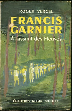 Item #30024 Francis Garnier. A l'assaut des Fleuves. Roger Vercel