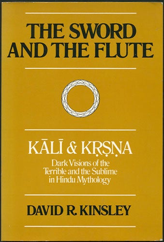 Item #30472 The Sword and the Flute. Kali and Krsna, Dark Visions of the Terrible and the Sublime in Hindu Mythology. David Kinsley.