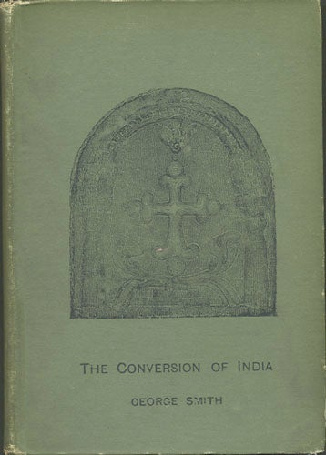 Item #30494 The Conversion of India from Pantaenus to the Present Time A.D. 193-1893. George Smith.