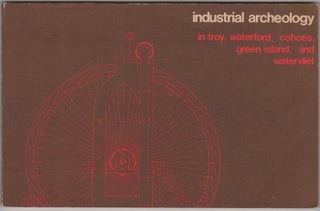 Item #30847 Industrial Archeology in Troy, Waterford, Cohoes, Green Island, and Watervliet. John...