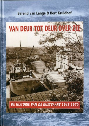 Item #31085 Van Deur tot Deur over Zee. De Historie van de Kustvaart 1945-1970. Barend van Lange,...