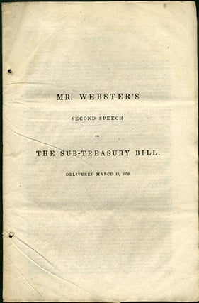Item #31137 Mr. Webster's Second Speech on The Sub-Treasury Bill. Delivered March 12, 1838....