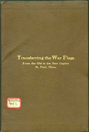 Item #31434 Transferring the War Flags from the Old to the New Capitol St. Paul, Minn.: Report of...