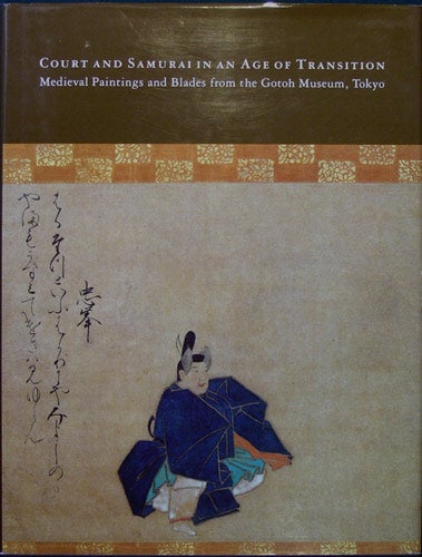 Item #31995 Court and Samurai in an Age of Transition. Medieval Paintings and Blades from the Gotoh Museum, Tokyo. Naomi Noble Japan Society. Richard, ed.