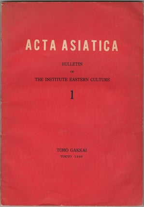 Item #32415 Acta Asiatica. Bulletin of the Institute [of] Eastern Culture 1. Toho Gakkai,...