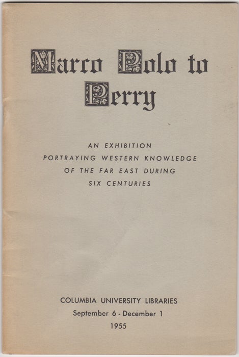 Item #32470 Marco Polo to Perry. An Exhibition Portraying Western Knowledge of the Far East during Six Centuries. September 6 - December 1, 1955. Columbia University.