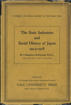 Item #32488 The Basic Industries and Social History of Japan 1914-1918. Ushisaburo Kobayashi