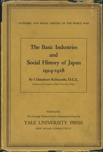 Item #32488 The Basic Industries and Social History of Japan 1914-1918. Ushisaburo Kobayashi.