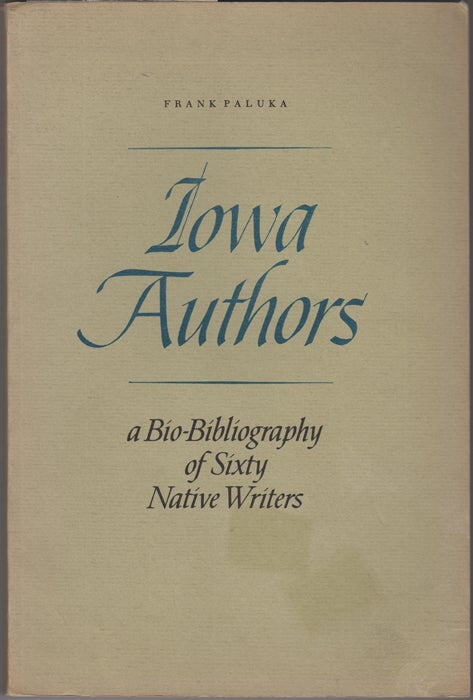 Item #32681 Iowa Authors. A Bio-bibliography of Sixty Native Writers. Frank Paluka.